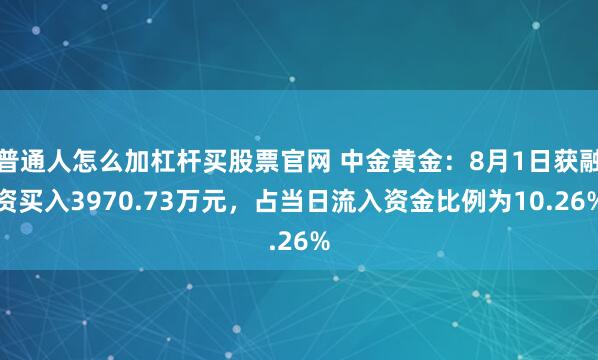 普通人怎么加杠杆买股票官网 中金黄金：8月1日获融资买入3970.73万元，占当日流入资金比例为10.26%